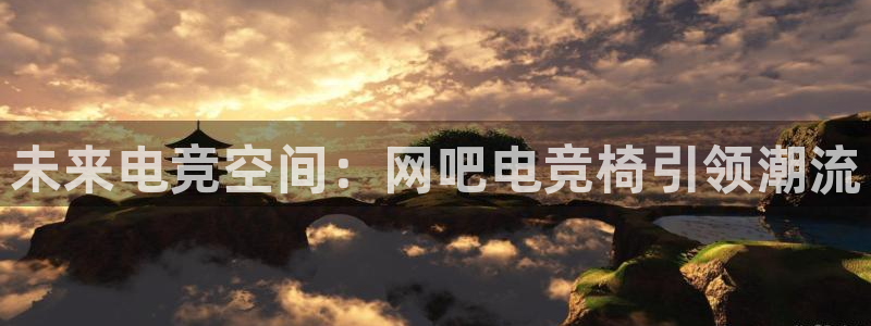泛亚电竞平台手机版：未来电竞空间：网吧电竞椅引领潮流